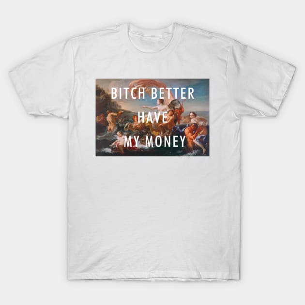 BITCH BETTER HAVE MY MONEY / RIHANNA T-Shirt by barbzzm